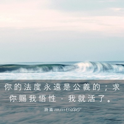 Picture 03 - 詩 篇 119:144 CUVT - 你 的 法 度 永 遠 是 公 義 的 ； 求 - Bible Verse Picture