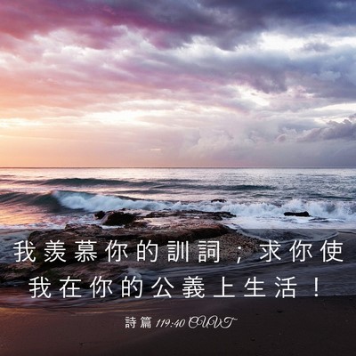 Picture 03 - 詩 篇 119:40 CUVT - 我 羨 慕 你 的 訓 詞 ； 求 你 使 我 - Bible Verse Picture