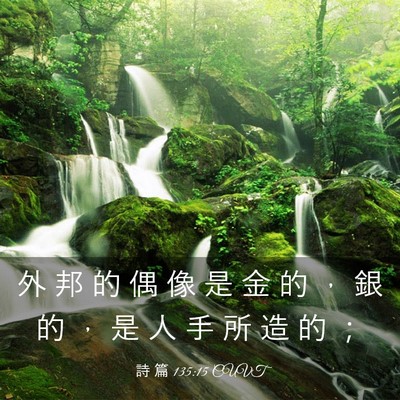 Picture 03 - 詩 篇 135:15 CUVT - 外 邦 的 偶 像 是 金 的 ， 銀 的 ， - Bible Verse Picture