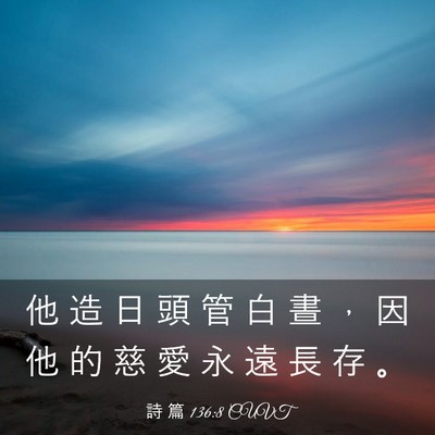 Picture 03 - 詩 篇 136:8 CUVT - 他 造 日 頭 管 白 晝 ， 因 他 的 慈 - Bible Verse Picture