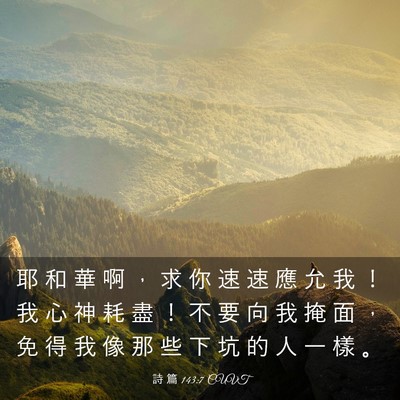 Picture 03 - 詩 篇 143:7 CUVT - 耶 和 華 啊 ， 求 你 速 速 應 允 我 - Bible Verse Picture