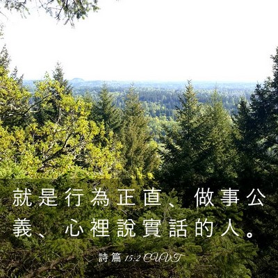 Picture 03 - 詩 篇 15:2 CUVT - 就 是 行 為 正 直 、 做 事 公 義 、 - Bible Verse Picture