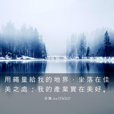 Picture 03 - 詩 篇 16:6 CUVT - 用 繩 量 給 我 的 地 界 ， 坐 落 在 - Bible Verse Picture