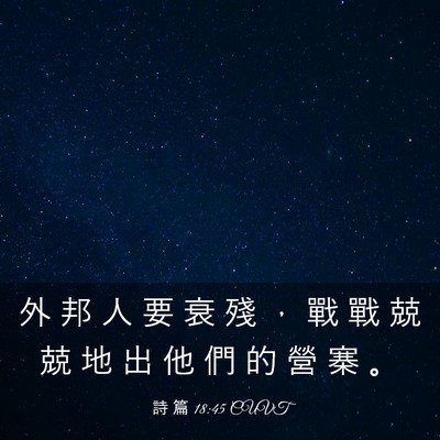 Picture 03 - 詩 篇 18:45 CUVT - 外 邦 人 要 衰 殘 ， 戰 戰 兢 兢 地 - Bible Verse Picture