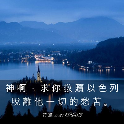 Picture 03 - 詩 篇 25:22 CUVT - 神 啊 ， 求 你 救 贖 以 色 列 脫 離 - Bible Verse Picture