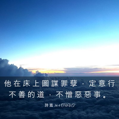 Picture 03 - 詩 篇 36:4 CUVT - 他 在 床 上 圖 謀 罪 孽 ， 定 意 行 - Bible Verse Picture