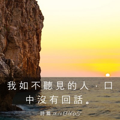 Picture 03 - 詩 篇 38:14 CUVT - 我 如 不 聽 見 的 人 ， 口 中 沒 有 - Bible Verse Picture