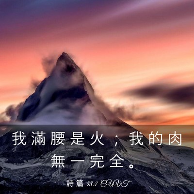 Picture 03 - 詩 篇 38:7 CUVT - 我 滿 腰 是 火 ； 我 的 肉 無 一 完 - Bible Verse Picture