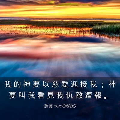 Picture 03 - 詩 篇 59:10 CUVT - 我 的 神 要 以 慈 愛 迎 接 我 ； 神 - Bible Verse Picture