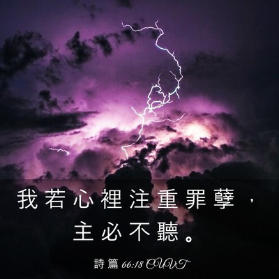 Picture 03 - 詩 篇 66:18 CUVT - 我 若 心 裡 注 重 罪 孽 ， 主 必 不 - Bible Verse Picture