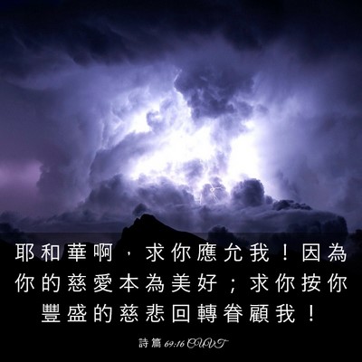 Picture 03 - 詩 篇 69:16 CUVT - 耶 和 華 啊 ， 求 你 應 允 我 ！ 因 - Bible Verse Picture