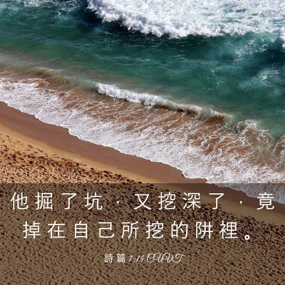Picture 03 - 詩 篇 7:15 CUVT - 他 掘 了 坑 ， 又 挖 深 了 ， 竟 掉 - Bible Verse Picture