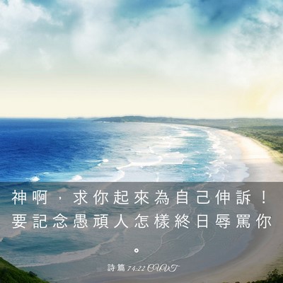 Picture 03 - 詩 篇 74:22 CUVT - 神 啊 ， 求 你 起 來 為 自 己 伸 訴 - Bible Verse Picture