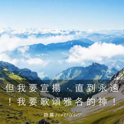 Picture 03 - 詩 篇 75:9 CUVT - 但 我 要 宣 揚 ， 直 到 永 遠 ！ 我 - Bible Verse Picture