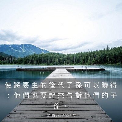 Picture 03 - 詩 篇 78:6 CUVT - 使 將 要 生 的 後 代 子 孫 可 以 曉 - Bible Verse Picture