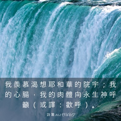Picture 03 - 詩 篇 84:2 CUVT - 我 羨 慕 渴 想 耶 和 華 的 院 宇 ； - Bible Verse Picture