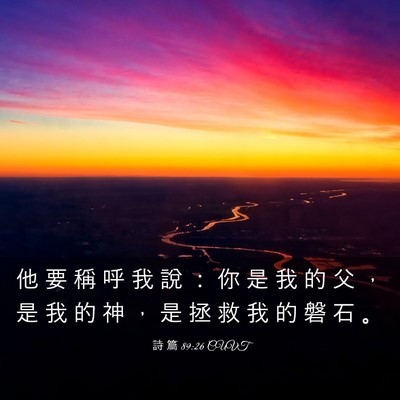 Picture 03 - 詩 篇 89:26 CUVT - 他 要 稱 呼 我 說 ： 你 是 我 的 父 - Bible Verse Picture