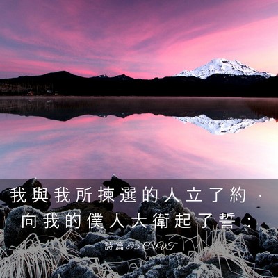Picture 03 - 詩 篇 89:3 CUVT - 我 與 我 所 揀 選 的 人 立 了 約 ， - Bible Verse Picture