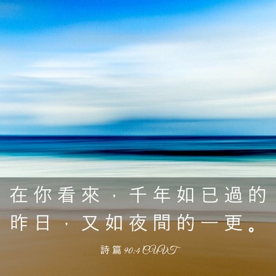 Picture 03 - 詩 篇 90:4 CUVT - 在 你 看 來 ， 千 年 如 已 過 的 昨 - Bible Verse Picture