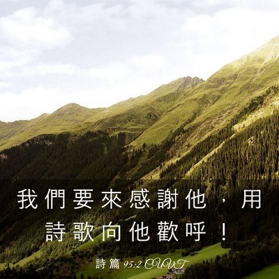 Picture 03 - 詩 篇 95:2 CUVT - 我 們 要 來 感 謝 他 ， 用 詩 歌 向 - Bible Verse Picture