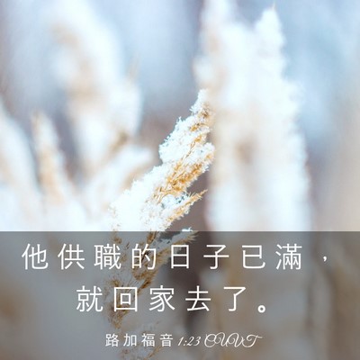 Picture 03 - 路 加 福 音 1:23 CUVT - 他 供 職 的 日 子 已 滿 ， 就 回 家 - Bible Verse Picture