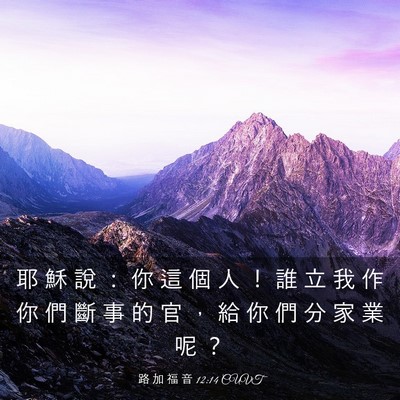 Picture 03 - 路 加 福 音 12:14 CUVT - 耶 穌 說 ： 你 這 個 人 ！ 誰 立 我 - Bible Verse Picture