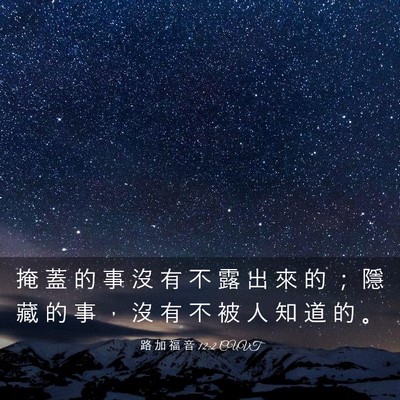 Picture 03 - 路 加 福 音 12:2 CUVT - 掩 蓋 的 事 沒 有 不 露 出 來 的 ； - Bible Verse Picture