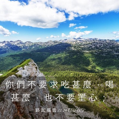 Picture 03 - 路 加 福 音 12:29 CUVT - 你 們 不 要 求 吃 甚 麼 ， 喝 甚 麼 - Bible Verse Picture