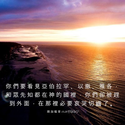 Picture 03 - 路 加 福 音 13:28 CUVT - 你 們 要 看 見 亞 伯 拉 罕 、 以 撒 - Bible Verse Picture