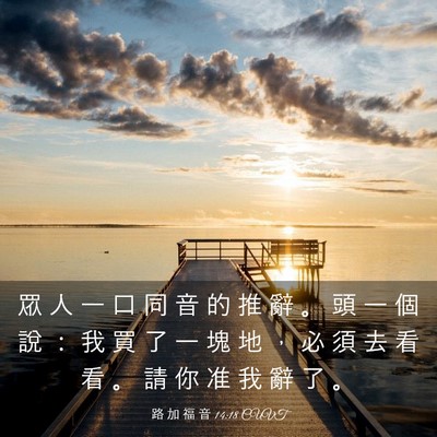 Picture 03 - 路 加 福 音 14:18 CUVT - 眾 人 一 口 同 音 的 推 辭 。 頭 一 - Bible Verse Picture
