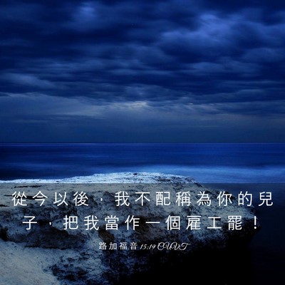 Picture 03 - 路 加 福 音 15:19 CUVT - 從 今 以 後 ， 我 不 配 稱 為 你 的 - Bible Verse Picture