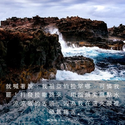 Picture 03 - 路 加 福 音 16:24 CUVT - 就 喊 著 說 ： 我 祖 亞 伯 拉 罕 哪 - Bible Verse Picture
