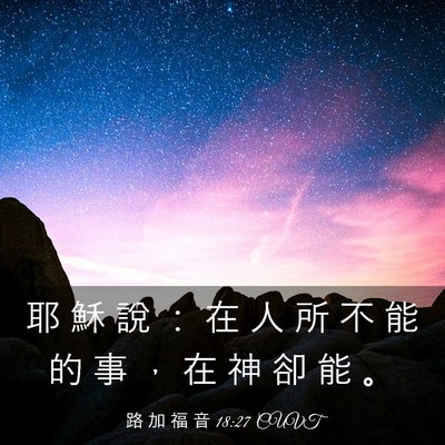 Picture 03 - 路 加 福 音 18:27 CUVT - 耶 穌 說 ： 在 人 所 不 能 的 事 ， - Bible Verse Picture