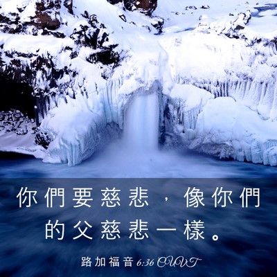 Picture 03 - 路 加 福 音 6:36 CUVT - 你 們 要 慈 悲 ， 像 你 們 的 父 慈 - Bible Verse Picture