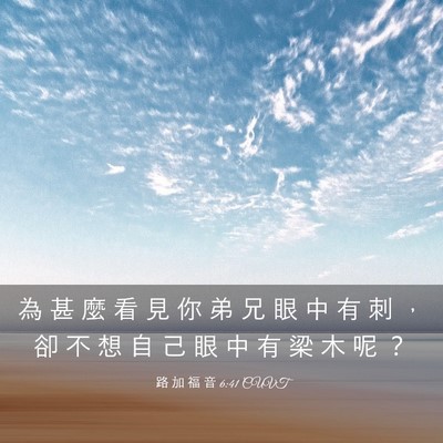 Picture 03 - 路 加 福 音 6:41 CUVT - 為 甚 麼 看 見 你 弟 兄 眼 中 有 刺 - Bible Verse Picture