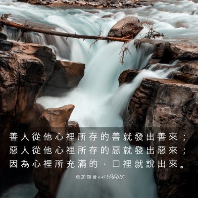 Picture 03 - 路 加 福 音 6:45 CUVT - 善 人 從 他 心 裡 所 存 的 善 就 發 - Bible Verse Picture