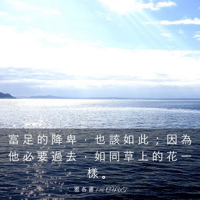 Picture 03 - 雅 各 書 1:10 CUVT - 富 足 的 降 卑 ， 也 該 如 此 ； 因 - Bible Verse Picture