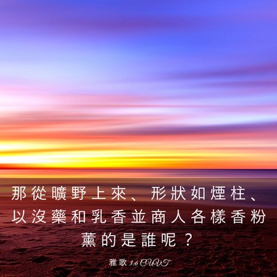 Picture 03 - 雅 歌 3:6 CUVT - 那 從 曠 野 上 來 、 形 狀 如 煙 柱 - Bible Verse Picture