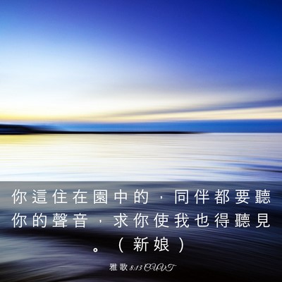 Picture 03 - 雅 歌 8:13 CUVT - 你 這 住 在 園 中 的 ， 同 伴 都 要 - Bible Verse Picture
