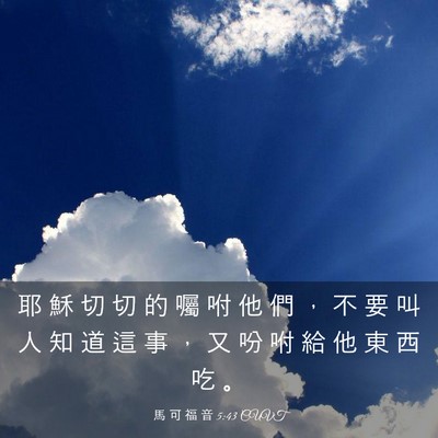 Picture 03 - 馬 可 福 音 5:43 CUVT - 耶 穌 切 切 的 囑 咐 他 們 ， 不 要 - Bible Verse Picture