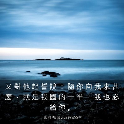 Picture 03 - 馬 可 福 音 6:23 CUVT - 又 對 他 起 誓 說 ： 隨 你 向 我 求 - Bible Verse Picture