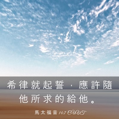 Picture 03 - 馬 太 福 音 14:7 CUVT - 希 律 就 起 誓 ， 應 許 隨 他 所 求 - Bible Verse Picture