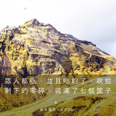 Picture 03 - 馬 太 福 音 15:37 CUVT - 眾 人 都 吃 ， 並 且 吃 飽 了 ， 收 - Bible Verse Picture
