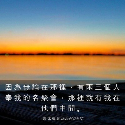 Picture 03 - 馬 太 福 音 18:20 CUVT - 因 為 無 論 在 那 裡 ， 有 兩 三 個 - Bible Verse Picture