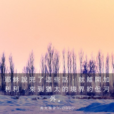 Picture 03 - 馬 太 福 音 19:1 CUVT - 耶 穌 說 完 了 這 些 話 ， 就 離 開 - Bible Verse Picture