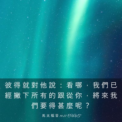 Picture 03 - 馬 太 福 音 19:27 CUVT - 彼 得 就 對 他 說 ： 看 哪 ， 我 們 - Bible Verse Picture
