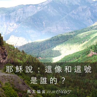 Picture 03 - 馬 太 福 音 22:20 CUVT - 耶 穌 說 ： 這 像 和 這 號 是 誰 的 - Bible Verse Picture