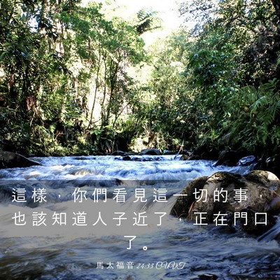 Picture 03 - 馬 太 福 音 24:33 CUVT - 這 樣 ， 你 們 看 見 這 一 切 的 事 - Bible Verse Picture