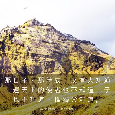 Picture 03 - 馬 太 福 音 24:36 CUVT - 那 日 子 ， 那 時 辰 ， 沒 有 人 知 - Bible Verse Picture