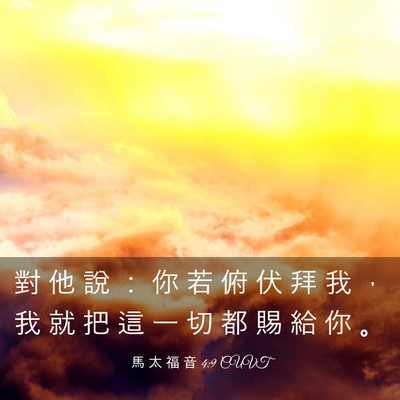 Picture 03 - 馬 太 福 音 4:9 CUVT - 對 他 說 ： 你 若 俯 伏 拜 我 ， 我 - Bible Verse Picture